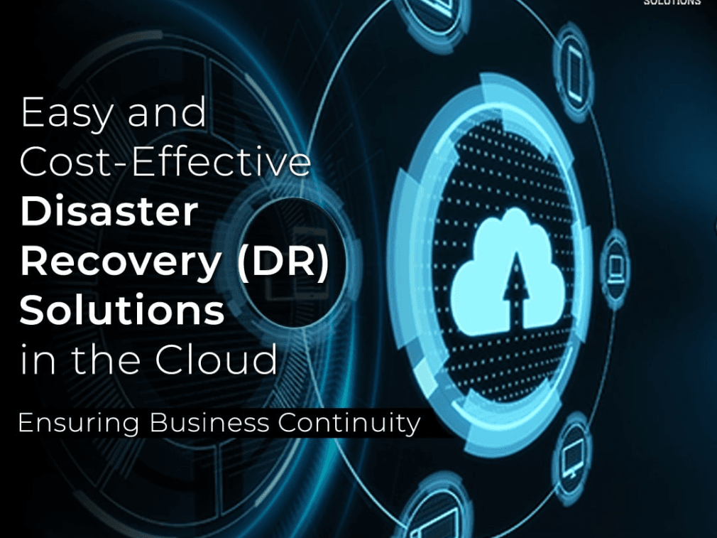 Easy and Cost-Effective Disaster Recovery (DR) Solutions in the Cloud: Ensuring Business Continuity